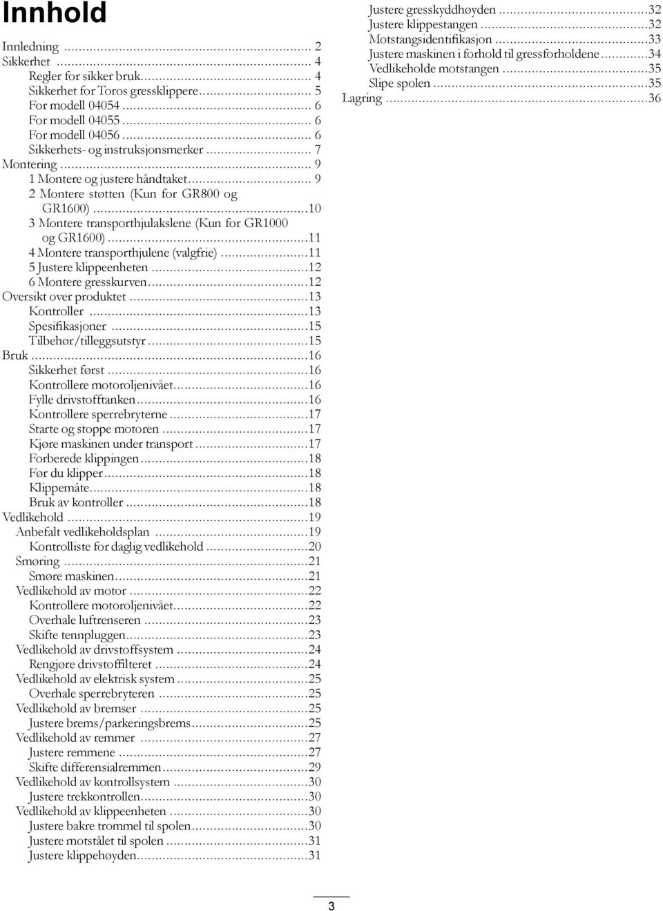 ..11 4 Montere transporthjulene (valgfrie)...11 5 Justere klippeenheten...12 6 Montere gresskurven...12 Oversikt over produktet...13 Kontroller...13 Spesifikasjoner...15 Tilbehør/tilleggsutstyr.