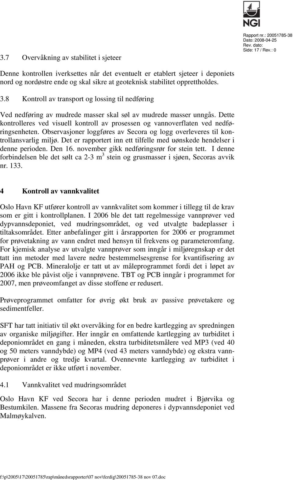 8 Kontroll av transport og lossing til nedføring Ved nedføring av mudrede masser skal søl av mudrede masser unngås.