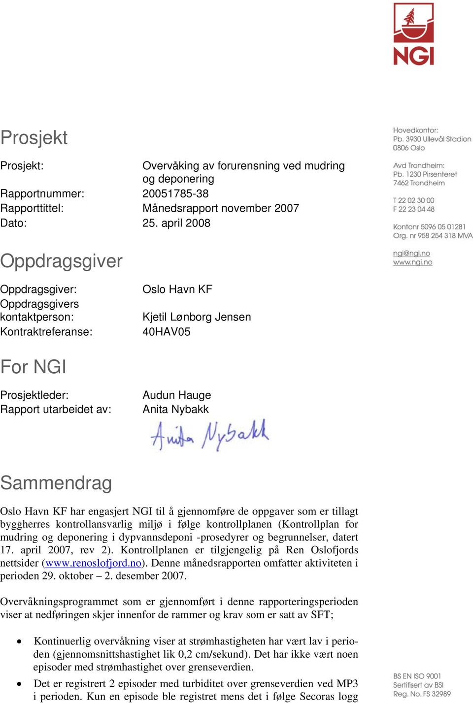 Nybakk Sammendrag Oslo Havn KF har engasjert NGI til å gjennomføre de oppgaver som er tillagt byggherres kontrollansvarlig miljø i følge kontrollplanen (Kontrollplan for mudring og deponering i