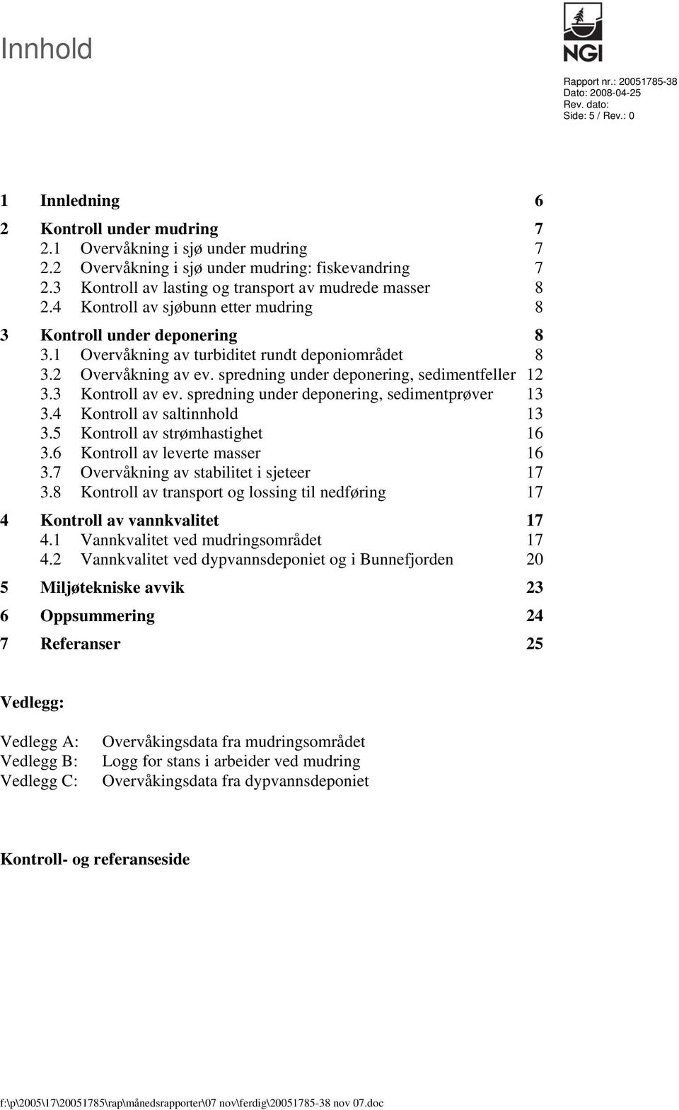 spredning under deponering, sedimentfeller 12 3.3 Kontroll av ev. spredning under deponering, sedimentprøver 13 3.4 Kontroll av saltinnhold 13 3.5 Kontroll av strømhastighet 16 3.