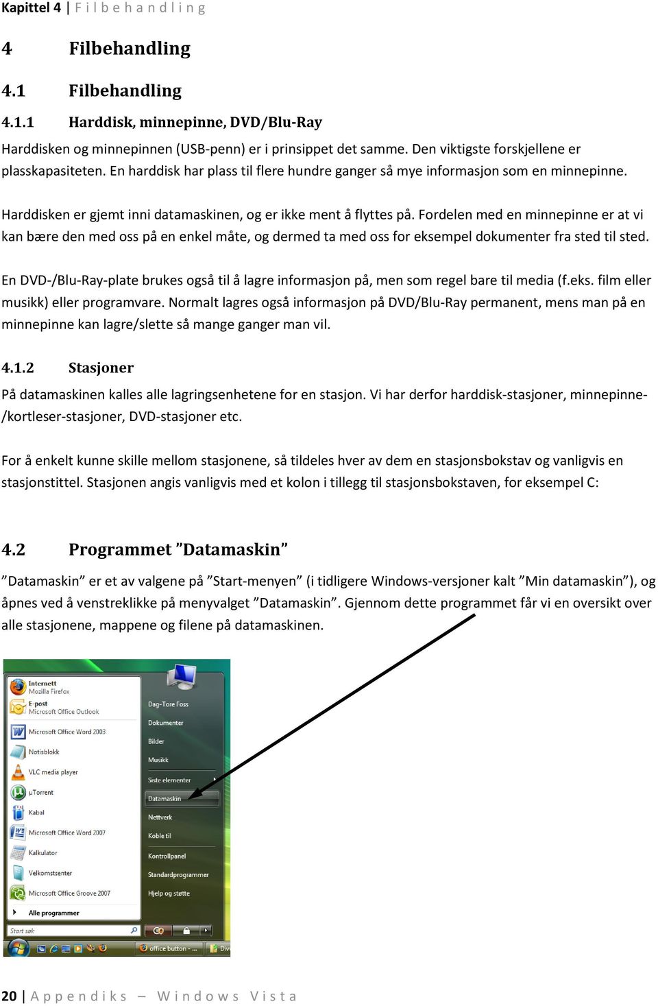 Fordelen med en minnepinne er at vi kan bære den med oss på en enkel måte, og dermed ta med oss for eksempel dokumenter fra sted til sted.