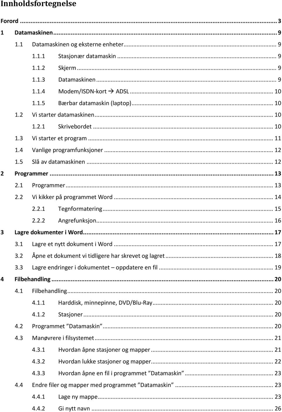 .. 12 2 Programmer... 13 2.1 Programmer... 13 2.2 Vi kikker på programmet Word... 14 2.2.1 Tegnformatering... 15 2.2.2 Angrefunksjon... 16 3 Lagre dokumenter i Word... 17 3.