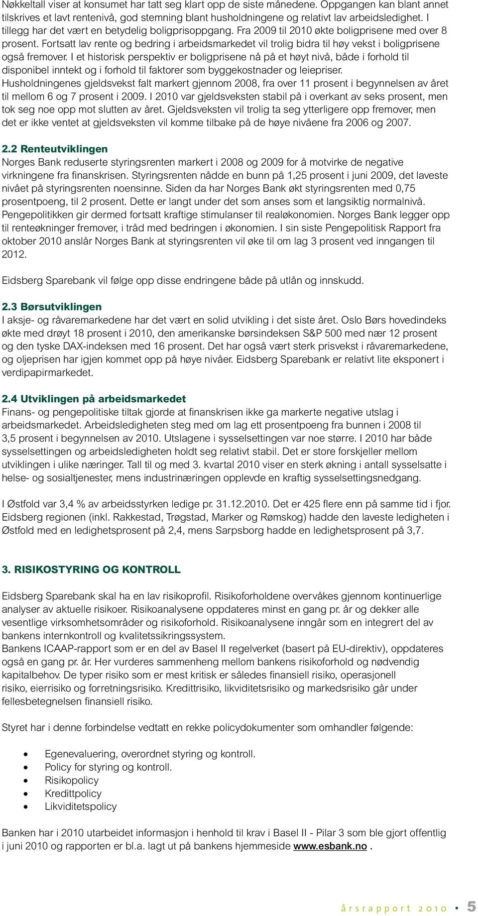 Fortsatt lav rente og bedring i arbeidsmarkedet vil trolig bidra til høy vekst i boligprisene også fremover.