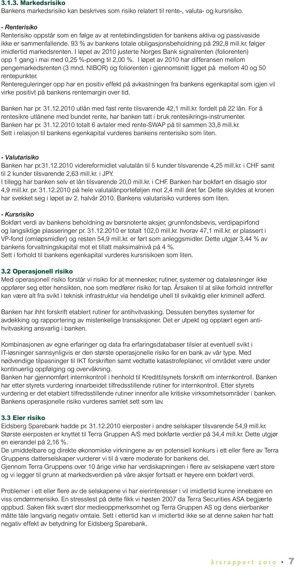 følger imidlertid markedsrenten. I løpet av 2010 justerte Norges Bank signalrenten (foliorenten) opp 1 gang i mai med 0,25 %-poeng til 2,00 %.