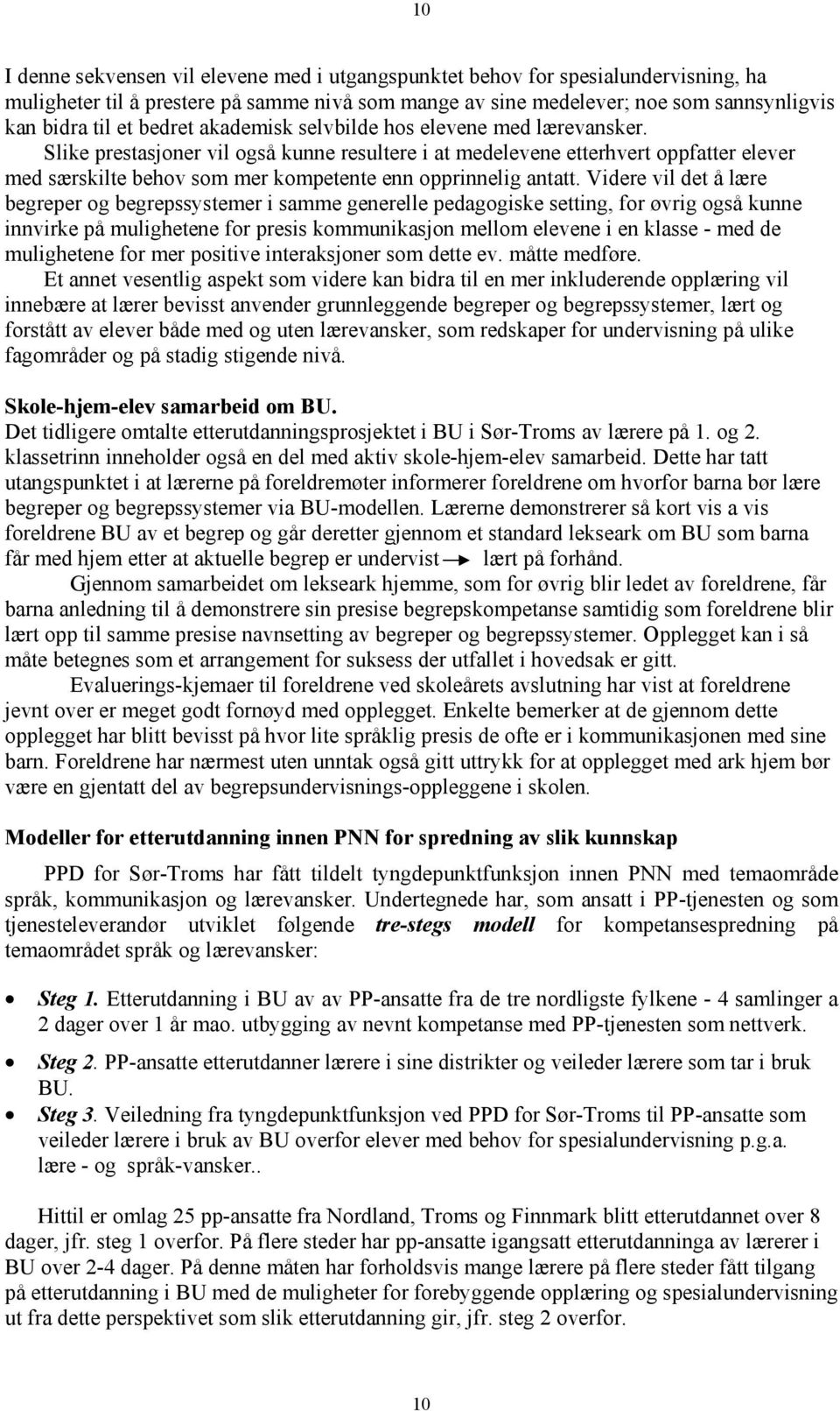 Slike prestasjoner vil også kunne resultere i at medelevene etterhvert oppfatter elever med særskilte behov som mer kompetente enn opprinnelig antatt.