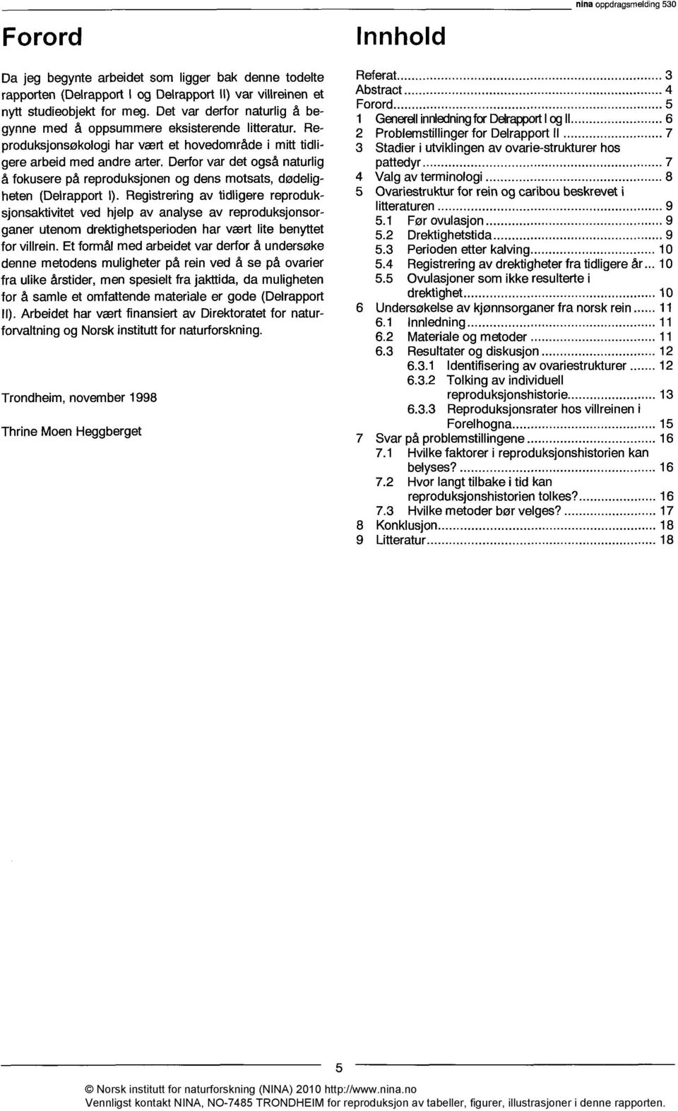 Derfor var det også naturlig å fokusere på reproduksjonen og dens motsats, dødeligheten (Delrapport l).