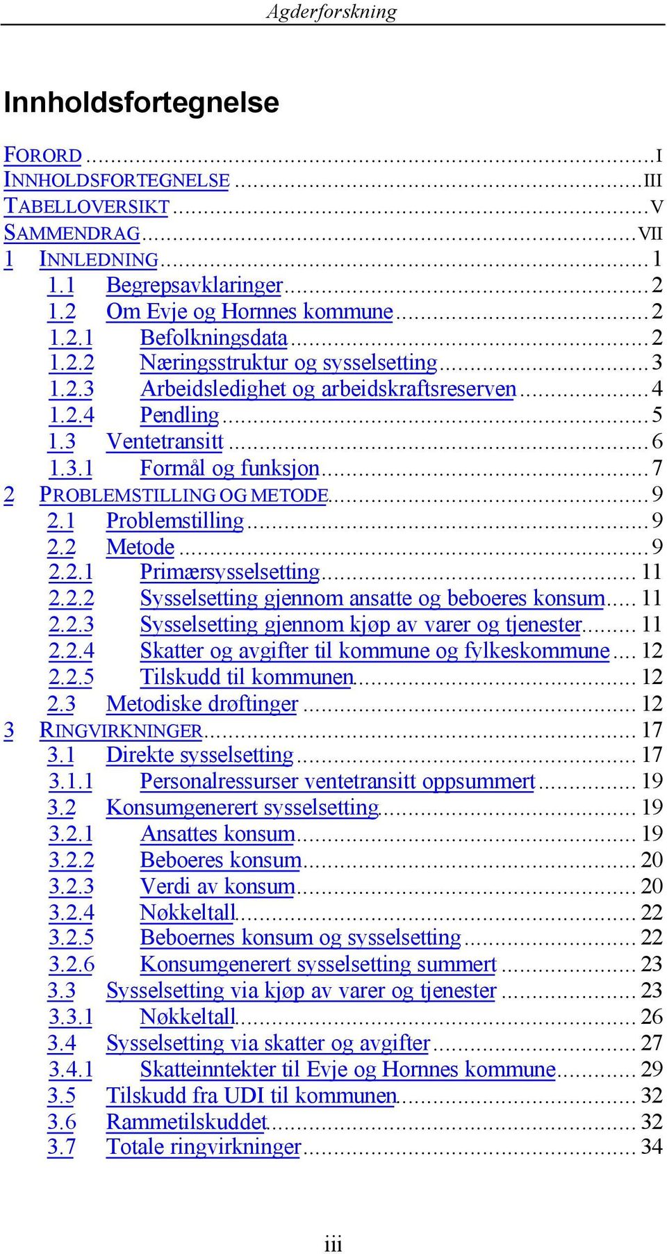 .. 11 2.2.2 Sysselsetting gjennom ansatte og beboeres konsum... 11 2.2.3 Sysselsetting gjennom kjøp av varer og tjenester... 11 2.2.4 Skatter og avgifter til kommune og fylkeskommune... 12 2.2.5 Tilskudd til kommunen.