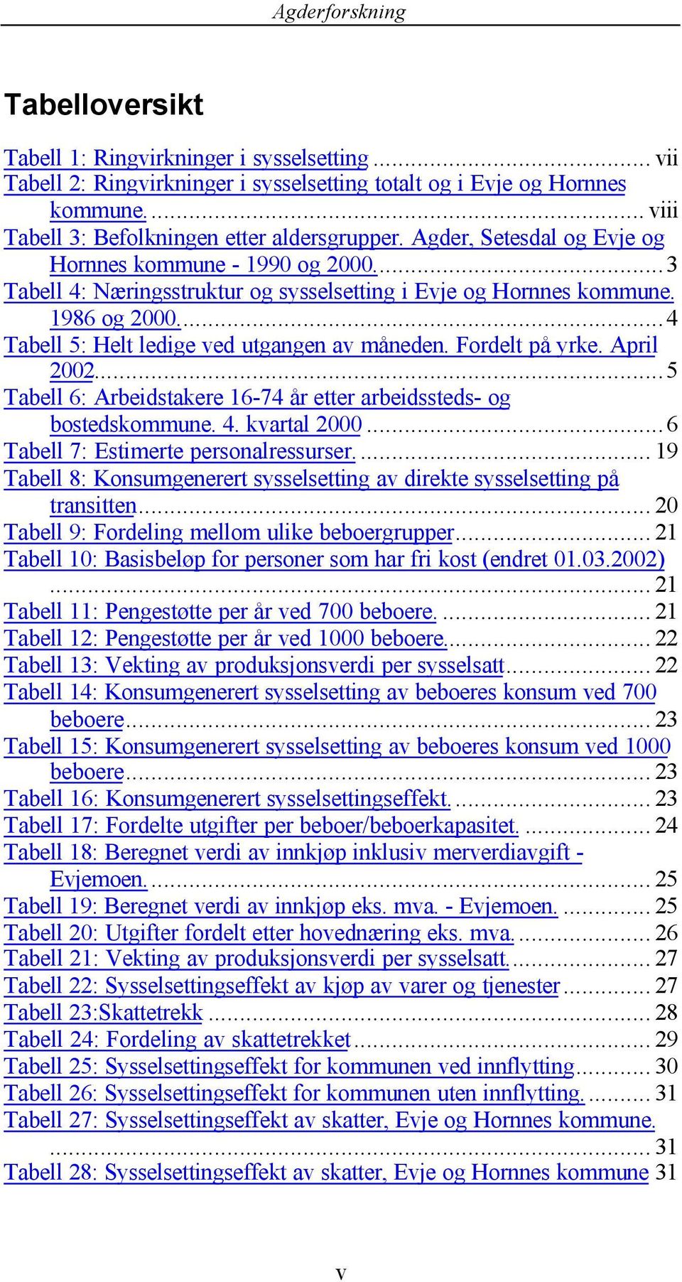 Fordelt på yrke. April 2002...5 Tabell 6: Arbeidstakere 16-74 år etter arbeidssteds- og bostedskommune. 4. kvartal 2000...6 Tabell 7: Estimerte personalressurser.