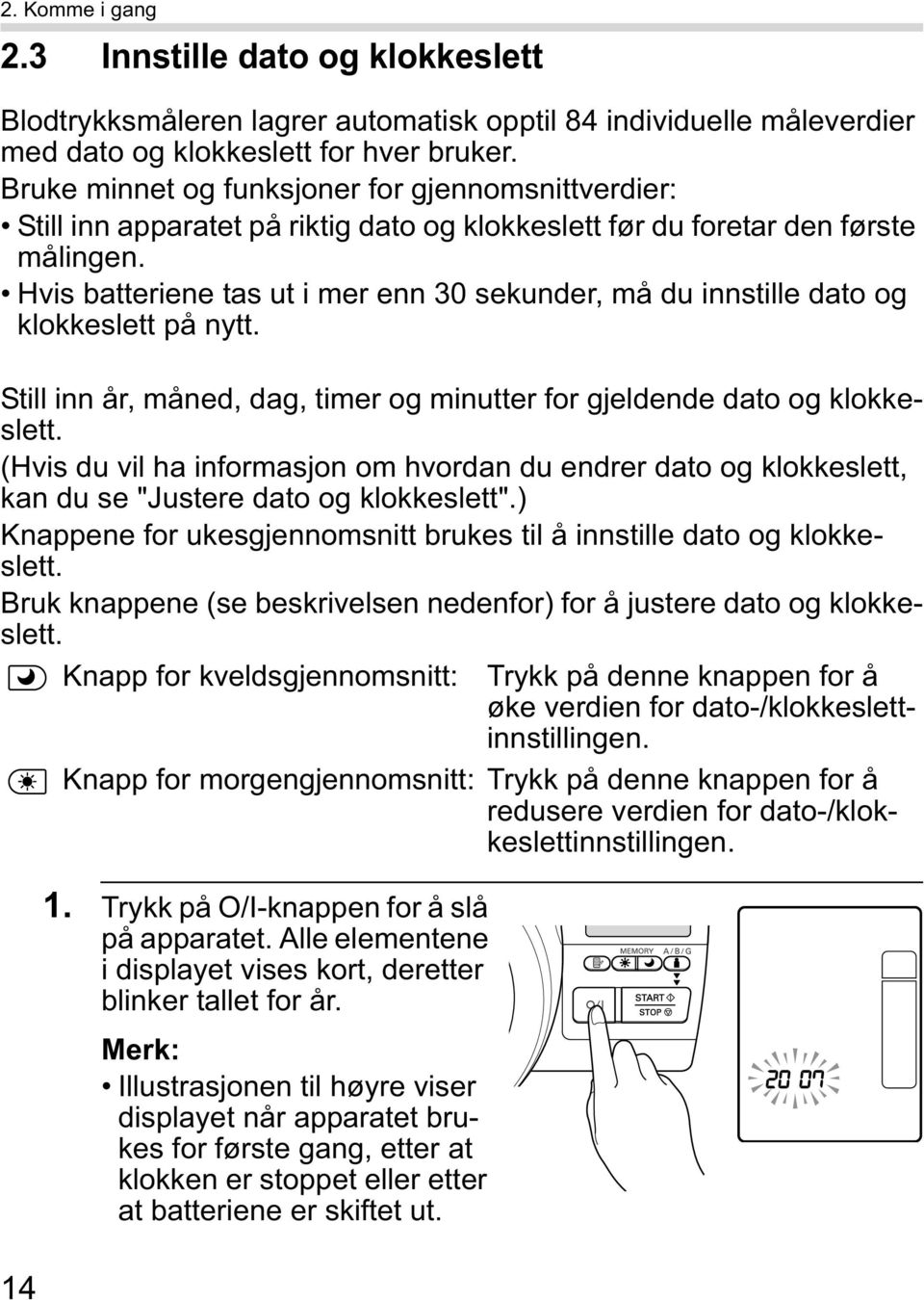 Hvis batteriene tas ut i mer enn 30 sekunder, må du innstille dato og klokkeslett på nytt. Still inn år, måned, dag, timer og minutter for gjeldende dato og klokkeslett.