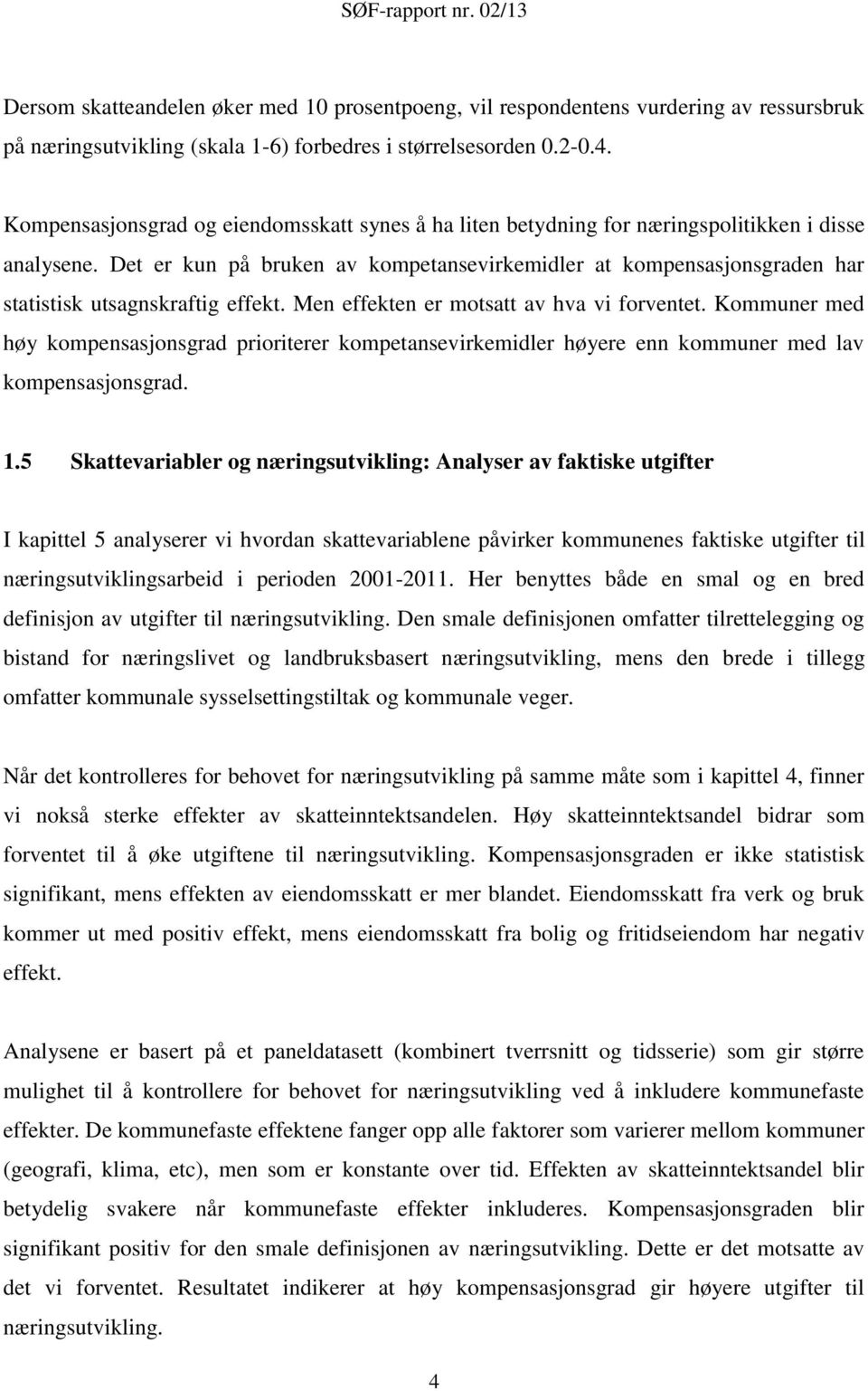 Det er kun på bruken av kompetansevirkemidler at kompensasjonsgraden har statistisk utsagnskraftig effekt. Men effekten er motsatt av hva vi forventet.