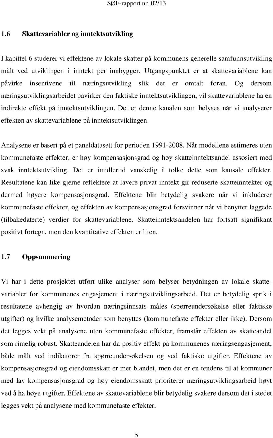 Og dersom næringsutviklingsarbeidet påvirker den faktiske inntektsutviklingen, vil skattevariablene ha en indirekte effekt på inntektsutviklingen.