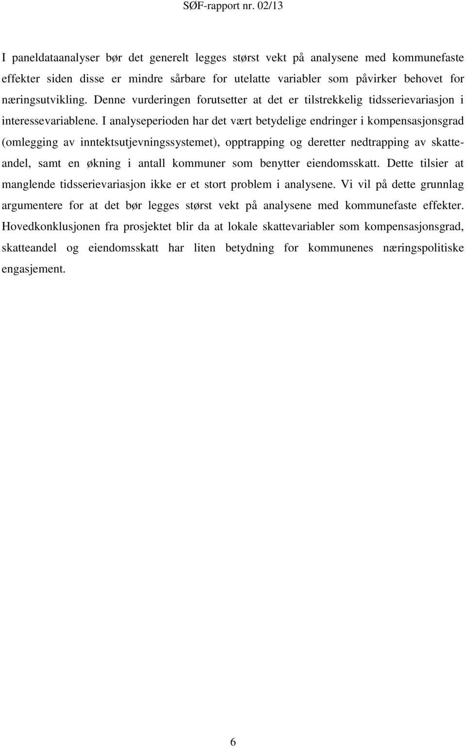 I analyseperioden har det vært betydelige endringer i kompensasjonsgrad (omlegging av inntektsutjevningssystemet), opptrapping og deretter nedtrapping av skatteandel, samt en økning i antall kommuner