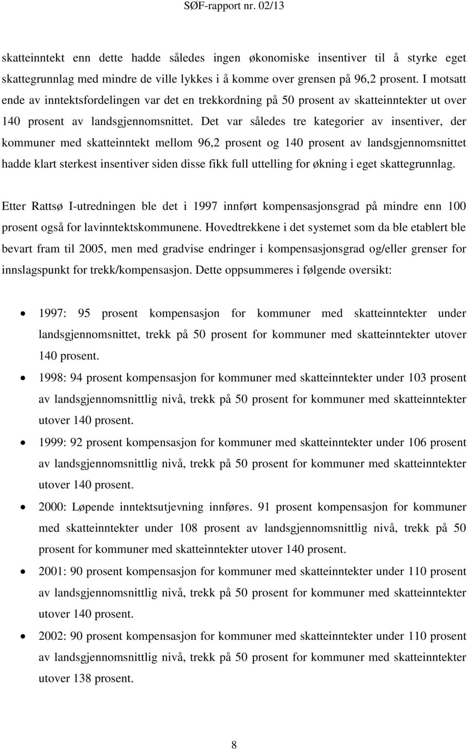 Det var således tre kategorier av insentiver, der kommuner med skatteinntekt mellom 96,2 prosent og 140 prosent av landsgjennomsnittet hadde klart sterkest insentiver siden disse fikk full uttelling