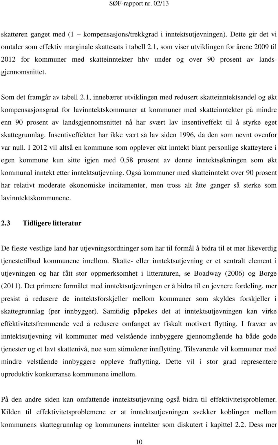 1, innebærer utviklingen med redusert skatteinntektsandel og økt kompensasjonsgrad for lavinntektskommuner at kommuner med skatteinntekter på mindre enn 90 prosent av landsgjennomsnittet nå har svært