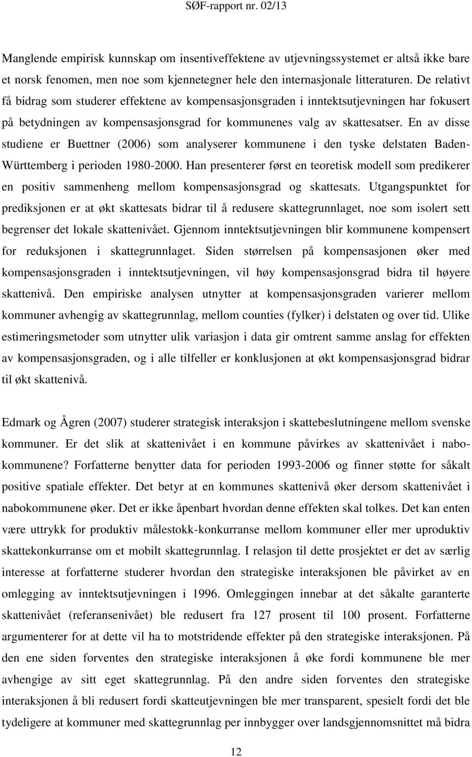 En av disse studiene er Buettner (2006) som analyserer kommunene i den tyske delstaten Baden- Württemberg i perioden 1980-2000.