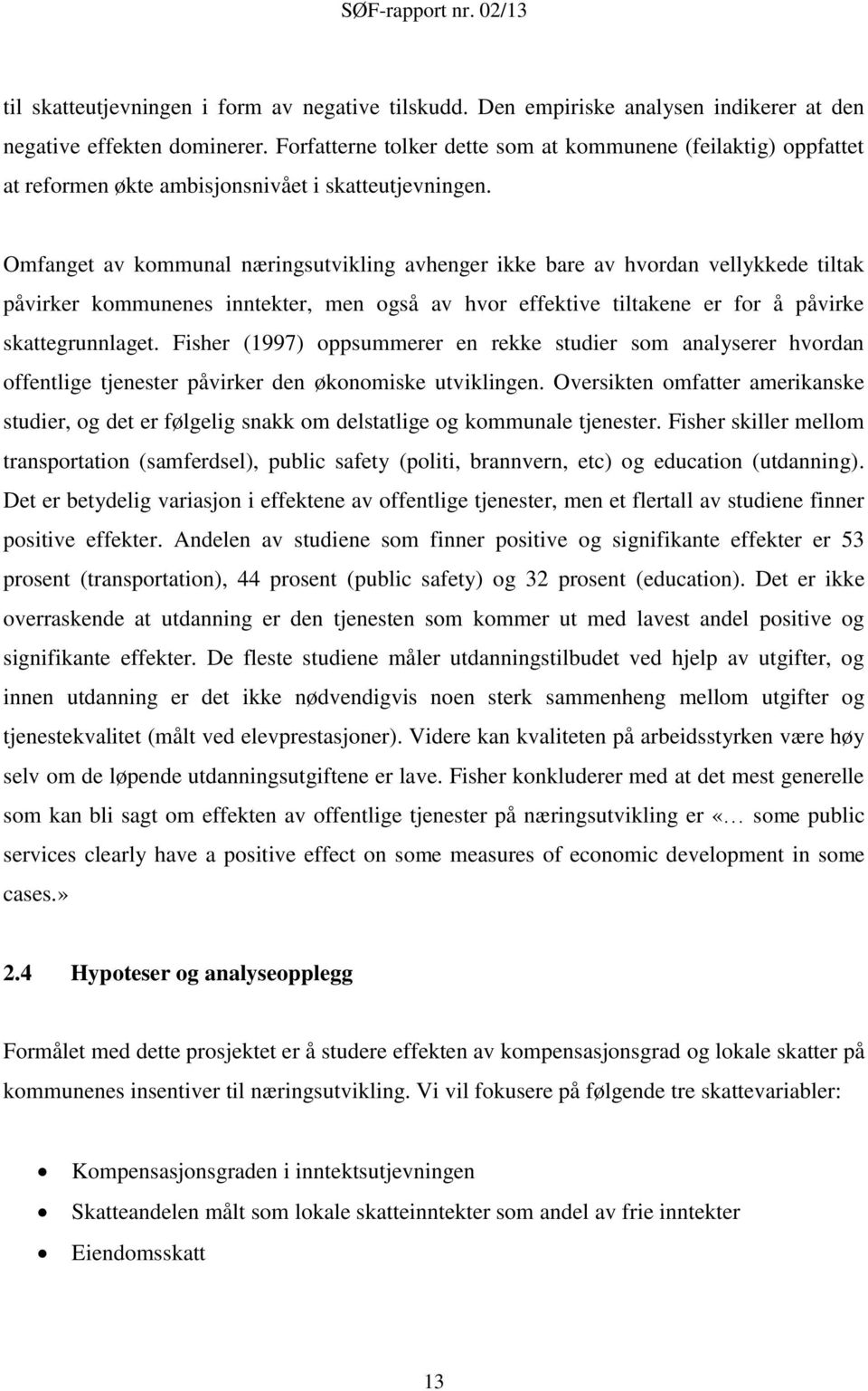 Omfanget av kommunal næringsutvikling avhenger ikke bare av hvordan vellykkede tiltak påvirker kommunenes inntekter, men også av hvor effektive tiltakene er for å påvirke skattegrunnlaget.