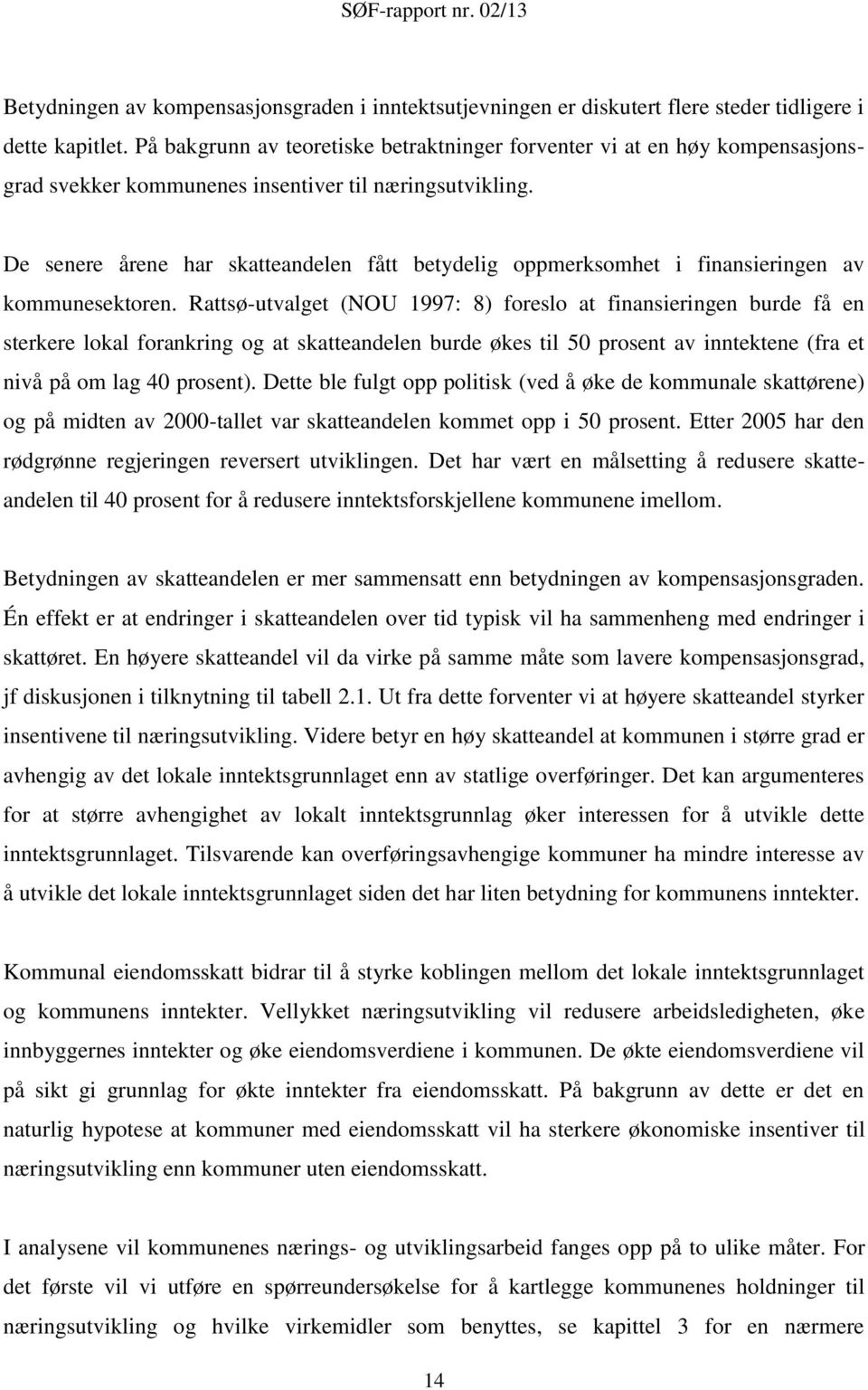 De senere årene har skatteandelen fått betydelig oppmerksomhet i finansieringen av kommunesektoren.