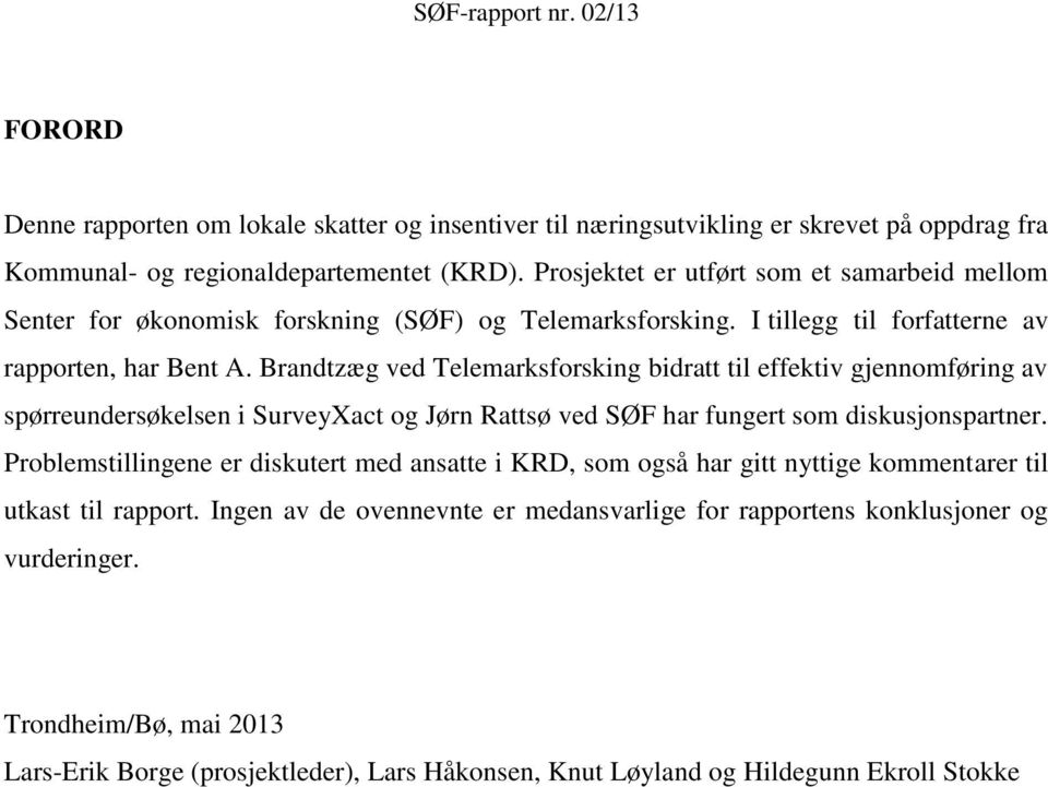 Brandtzæg ved Telemarksforsking bidratt til effektiv gjennomføring av spørreundersøkelsen i SurveyXact og Jørn Rattsø ved SØF har fungert som diskusjonspartner.