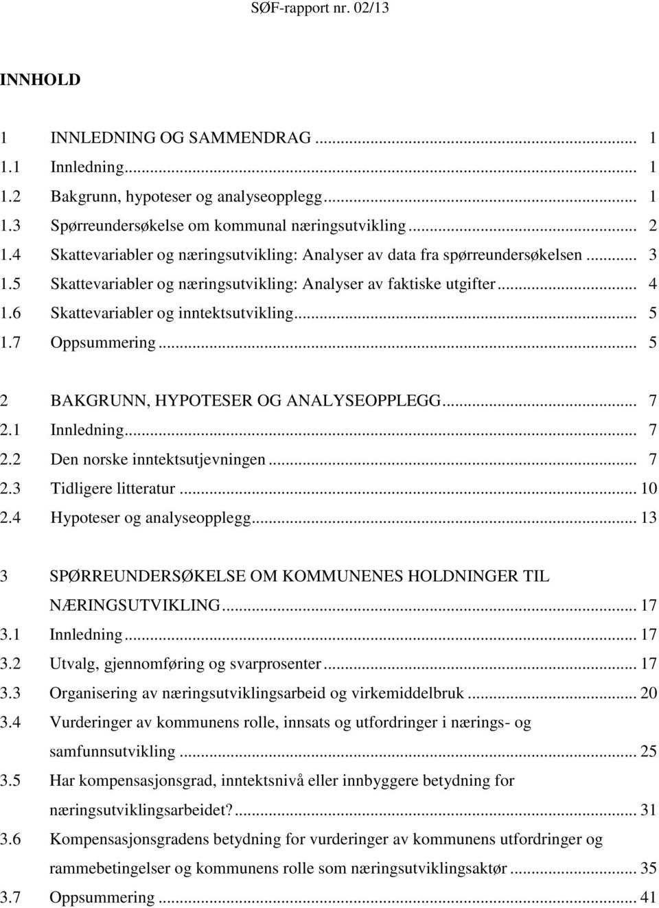 6 Skattevariabler og inntektsutvikling... 5 1.7 Oppsummering... 5 2 BAKGRUNN, HYPOTESER OG ANALYSEOPPLEGG... 7 2.1 Innledning... 7 2.2 Den norske inntektsutjevningen... 7 2.3 Tidligere litteratur.