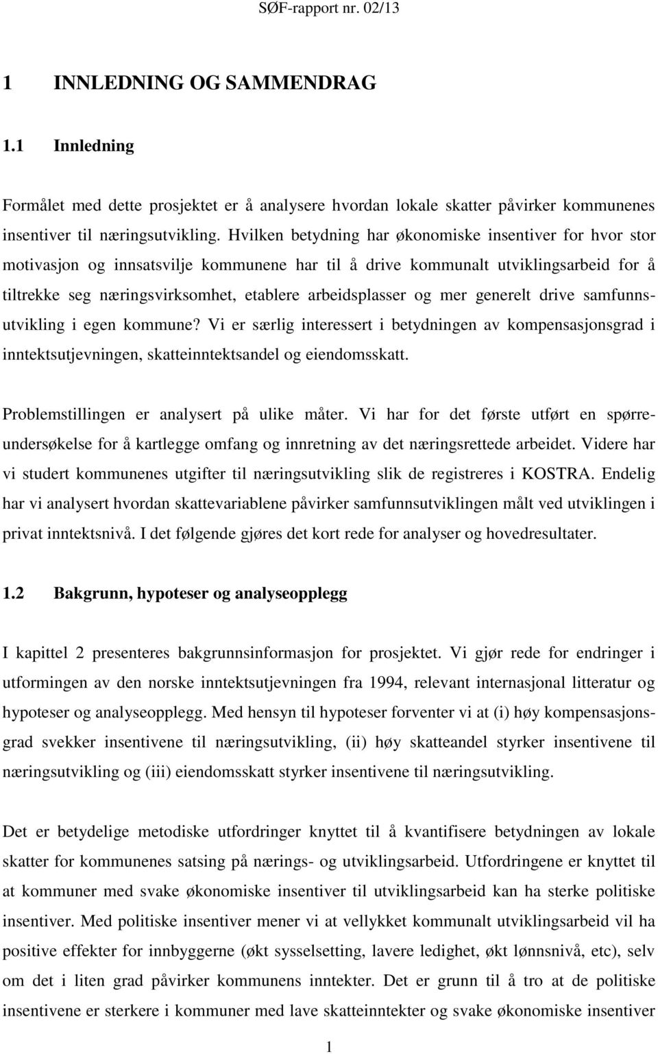 arbeidsplasser og mer generelt drive samfunnsutvikling i egen kommune? Vi er særlig interessert i betydningen av kompensasjonsgrad i inntektsutjevningen, skatteinntektsandel og eiendomsskatt.