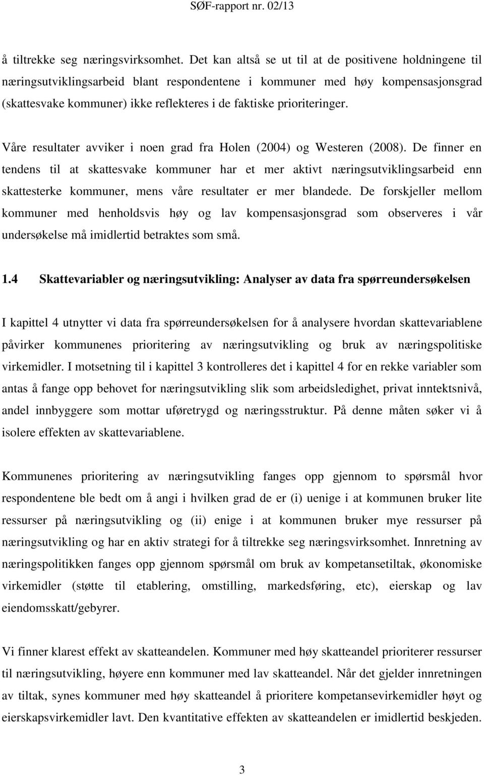 prioriteringer. Våre resultater avviker i noen grad fra Holen (2004) og Westeren (2008).