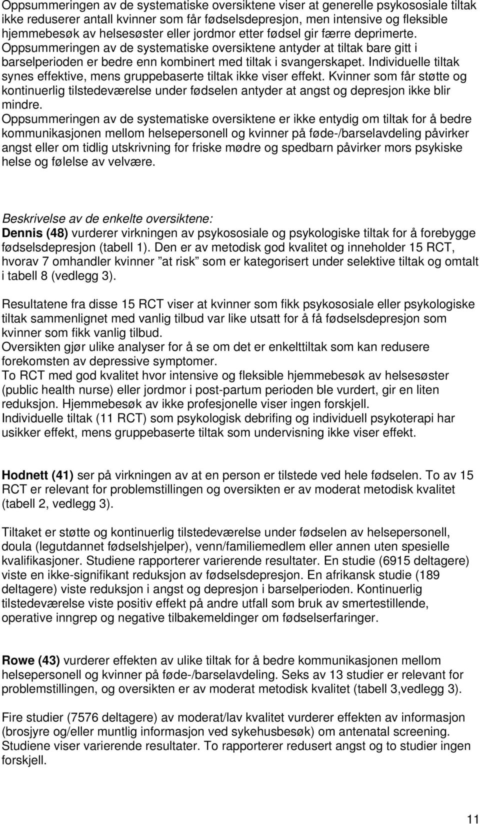 Individuelle tiltak synes effektive, mens gruppebaserte tiltak ikke viser effekt. Kvinner som får støtte og kontinuerlig tilstedeværelse under fødselen antyder at angst og depresjon ikke blir mindre.