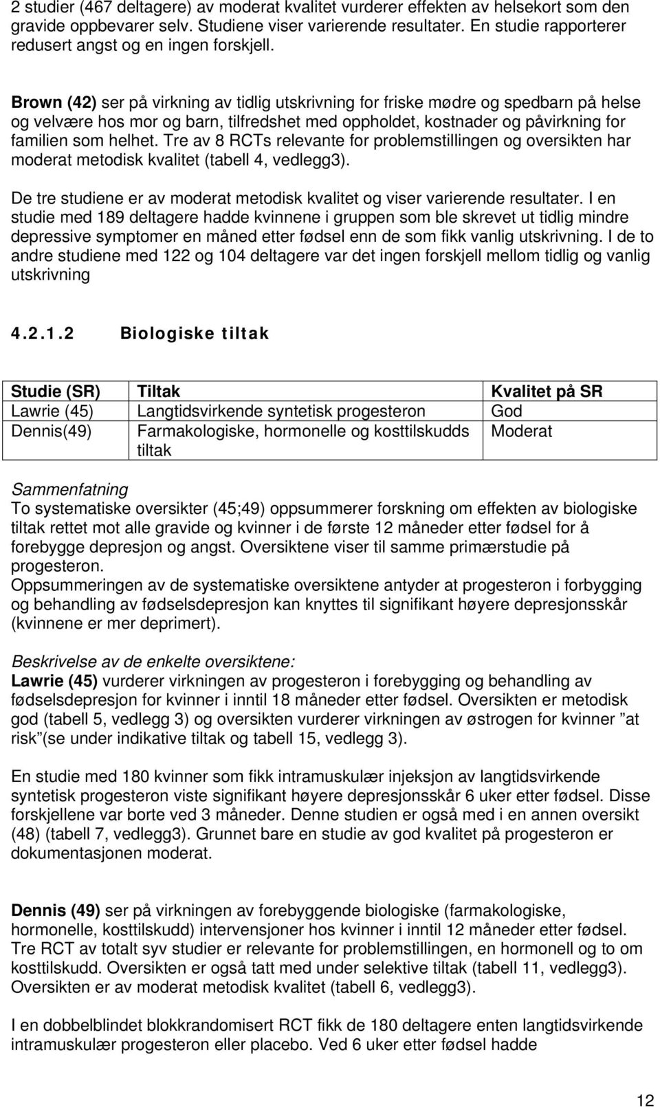 Brown (42) ser på virkning av tidlig utskrivning for friske mødre og spedbarn på helse og velvære hos mor og barn, tilfredshet med oppholdet, kostnader og påvirkning for familien som helhet.