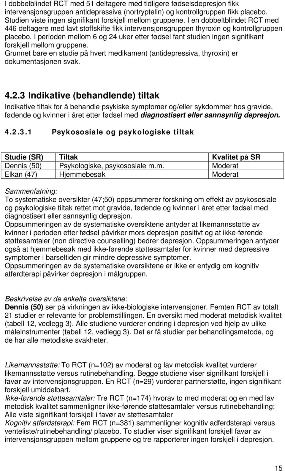 I perioden mellom 6 og 24 uker etter fødsel fant studien ingen signifikant forskjell mellom gruppene. Grunnet bare en studie på hvert medikament (antidepressiva, thyroxin) er dokumentasjonen svak. 4.