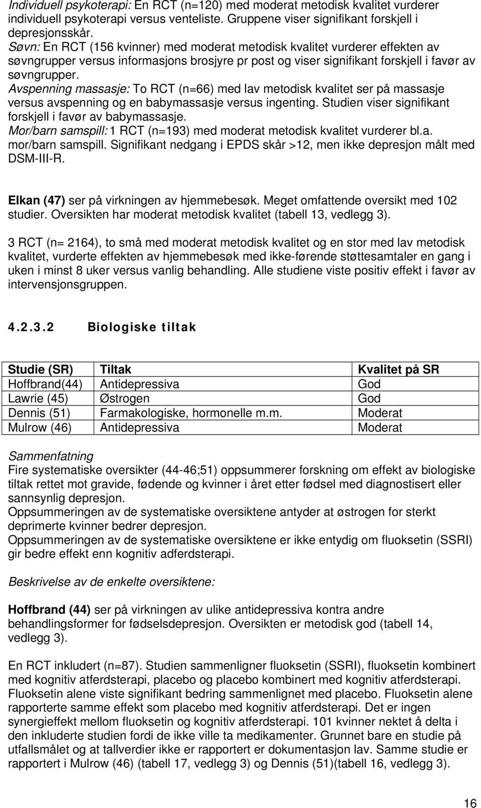 Avspenning massasje: To RCT (n=66) med lav metodisk kvalitet ser på massasje versus avspenning og en babymassasje versus ingenting. Studien viser signifikant forskjell i favør av babymassasje.