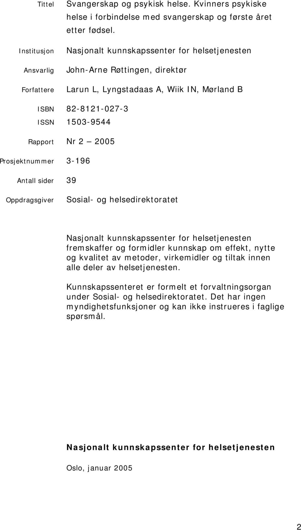 Oppdragsgiver Sosial- og helsedirektoratet Nasjonalt kunnskapssenter for helsetjenesten fremskaffer og formidler kunnskap om effekt, nytte og kvalitet av metoder, virkemidler og tiltak innen alle