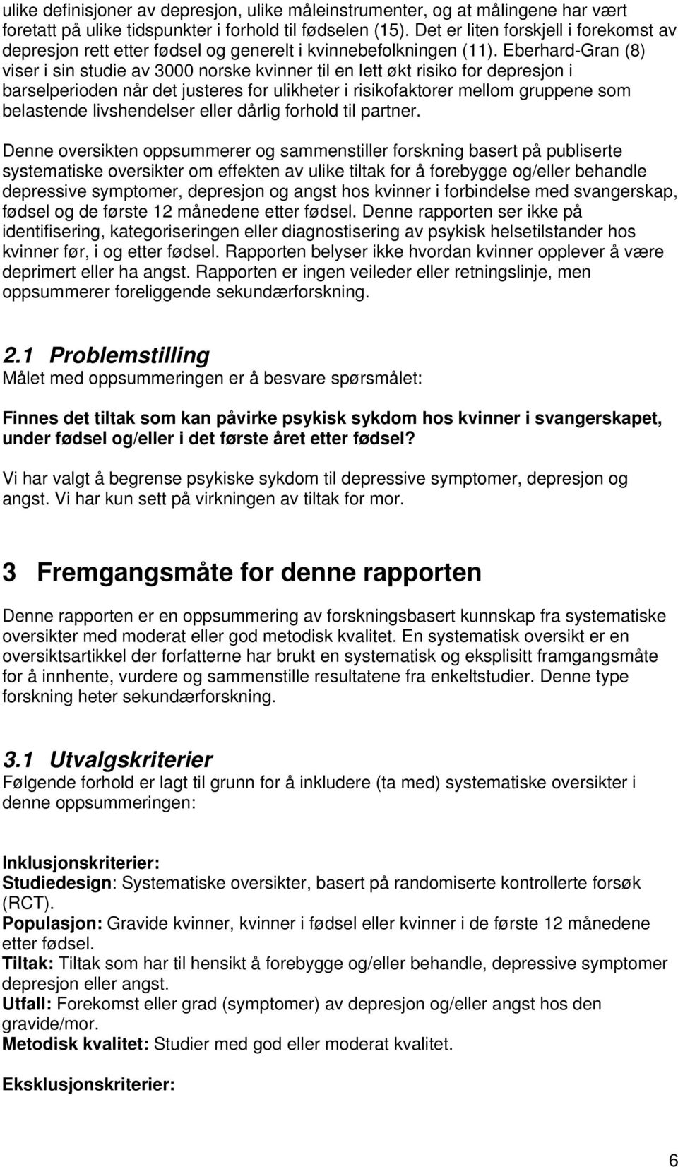 Eberhard-Gran (8) viser i sin studie av 3000 norske kvinner til en lett økt risiko for depresjon i barselperioden når det justeres for ulikheter i risikofaktorer mellom gruppene som belastende