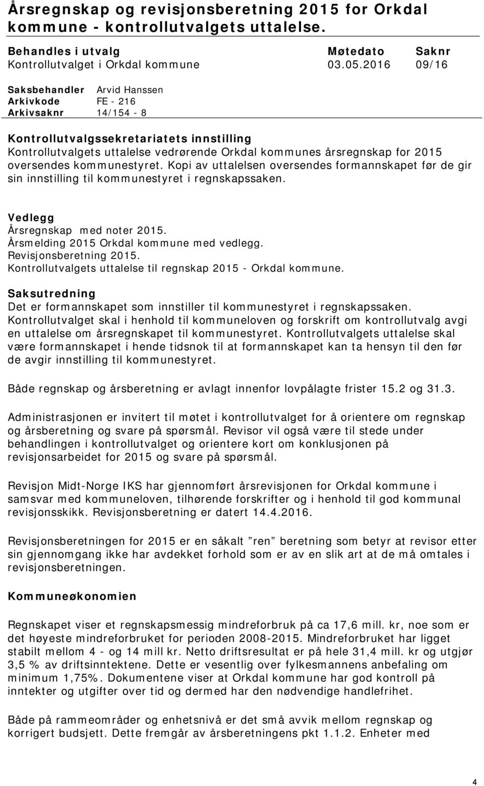 kommunestyret. Kopi av uttalelsen oversendes formannskapet før de gir sin innstilling til kommunestyret i regnskapssaken. Vedlegg Årsregnskap med noter 2015. Årsmelding 2015 med vedlegg.