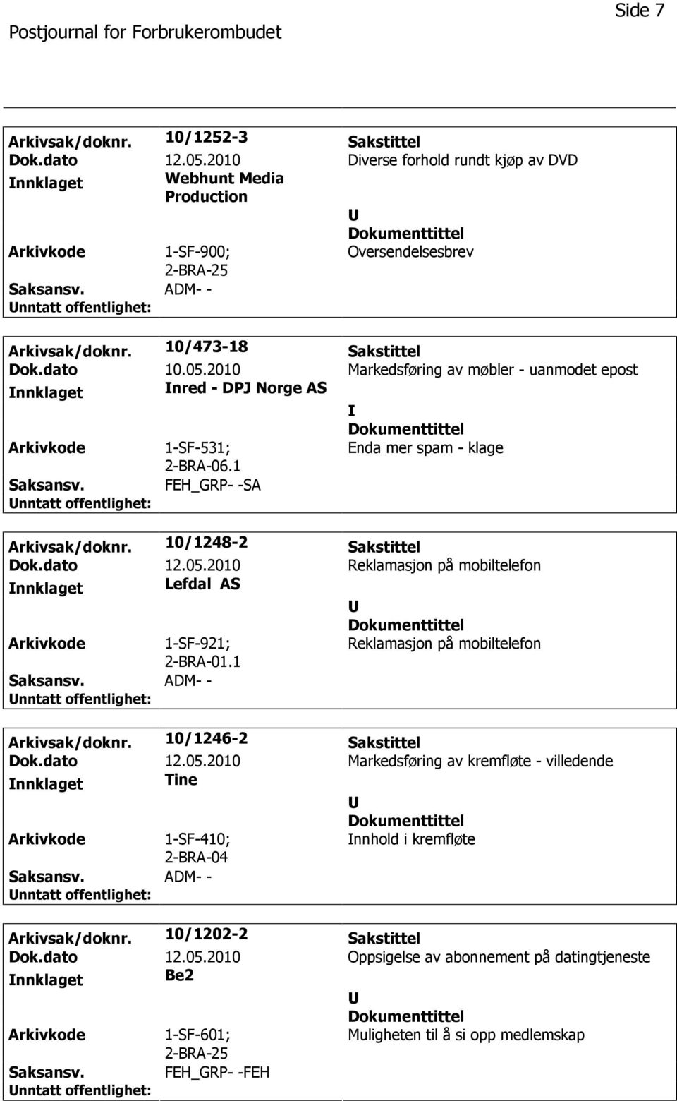 10/1248-2 Sakstittel Dok.dato 12.05.2010 Reklamasjon på mobiltelefon nnklaget Lefdal AS 1-SF-921; 2-BRA-01.1 Reklamasjon på mobiltelefon ADM- - Arkivsak/doknr. 10/1246-2 Sakstittel Dok.dato 12.05.2010 Markedsføring av kremfløte - villedende nnklaget Tine 1-SF-410; 2-BRA-04 nnhold i kremfløte ADM- - Arkivsak/doknr.