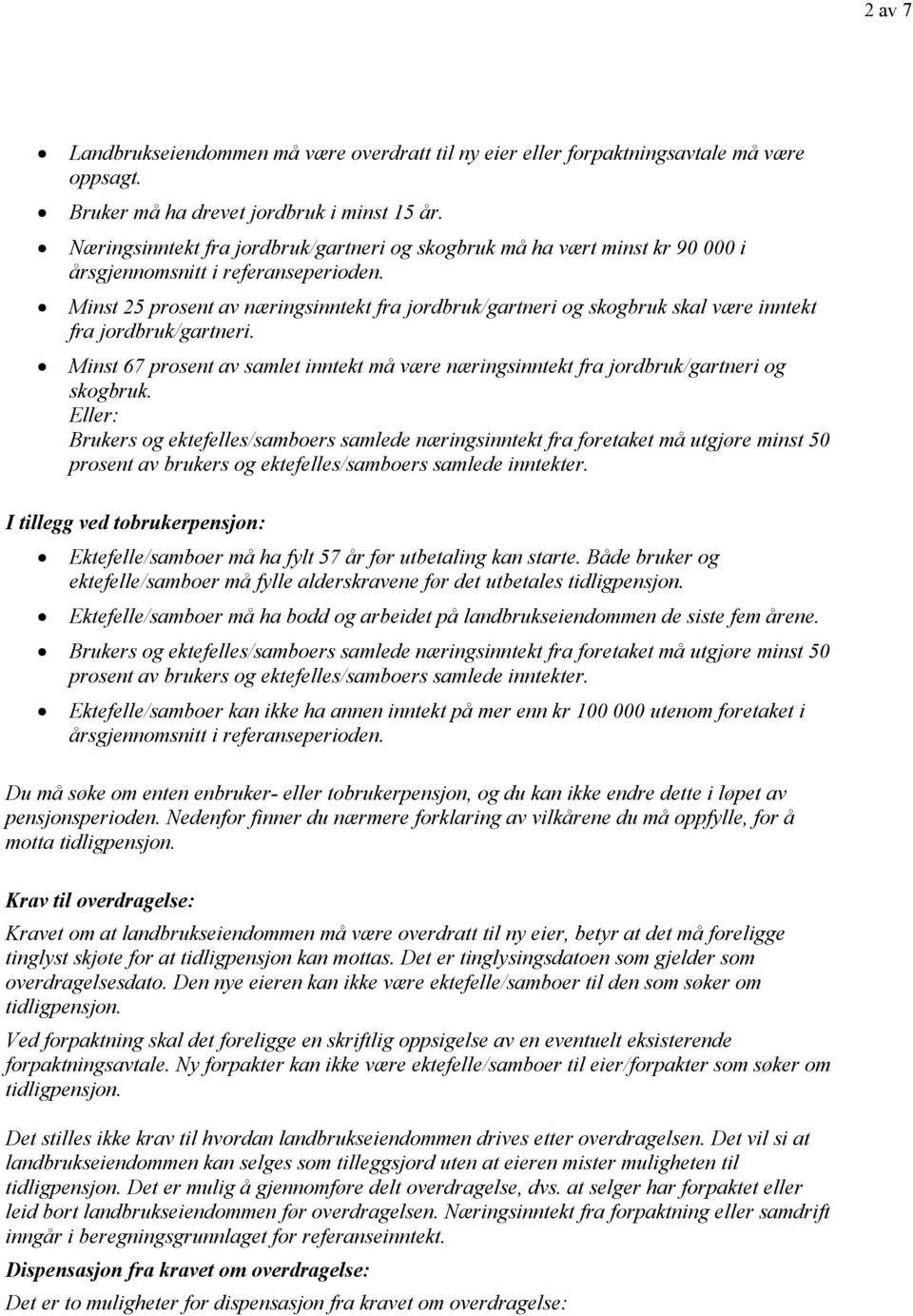 Minst 25 prosent av næringsinntekt fra jordbruk/gartneri og skogbruk skal være inntekt fra jordbruk/gartneri.