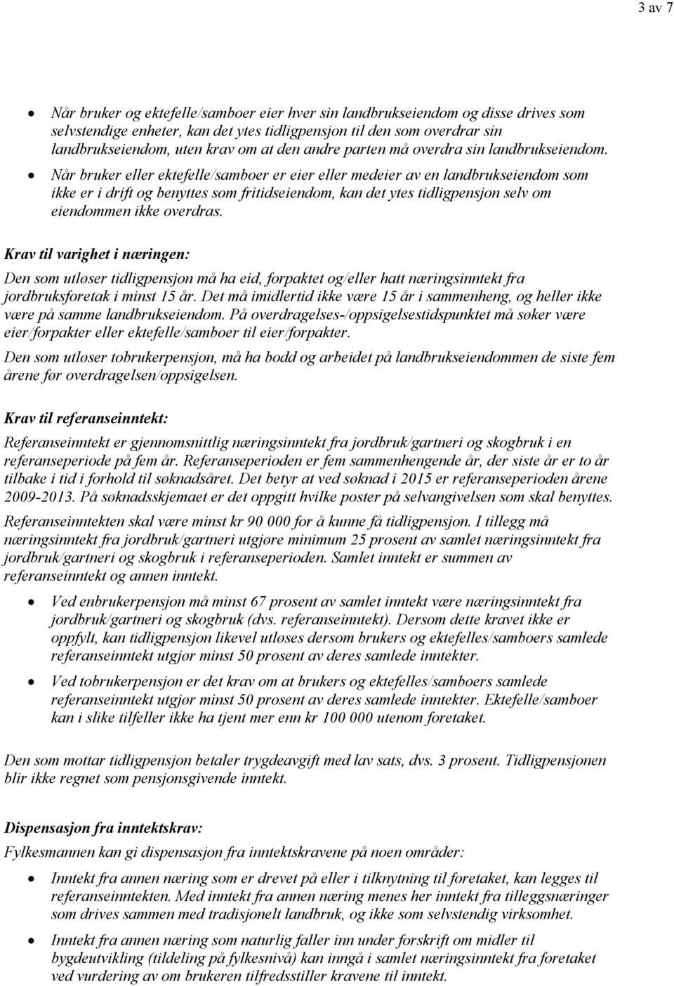 Når bruker eller ektefelle/samboer er eier eller medeier av en landbrukseiendom som ikke er i drift og benyttes som fritidseiendom, kan det ytes tidligpensjon selv om eiendommen ikke overdras.