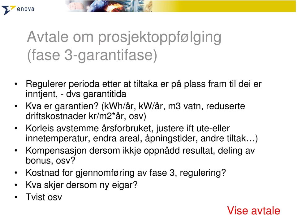 (kwh/år, kw/år, m3 vatn, reduserte driftskostnader kr/m2*år, osv) Korleis avstemme årsforbruket, justere ift ute-eller