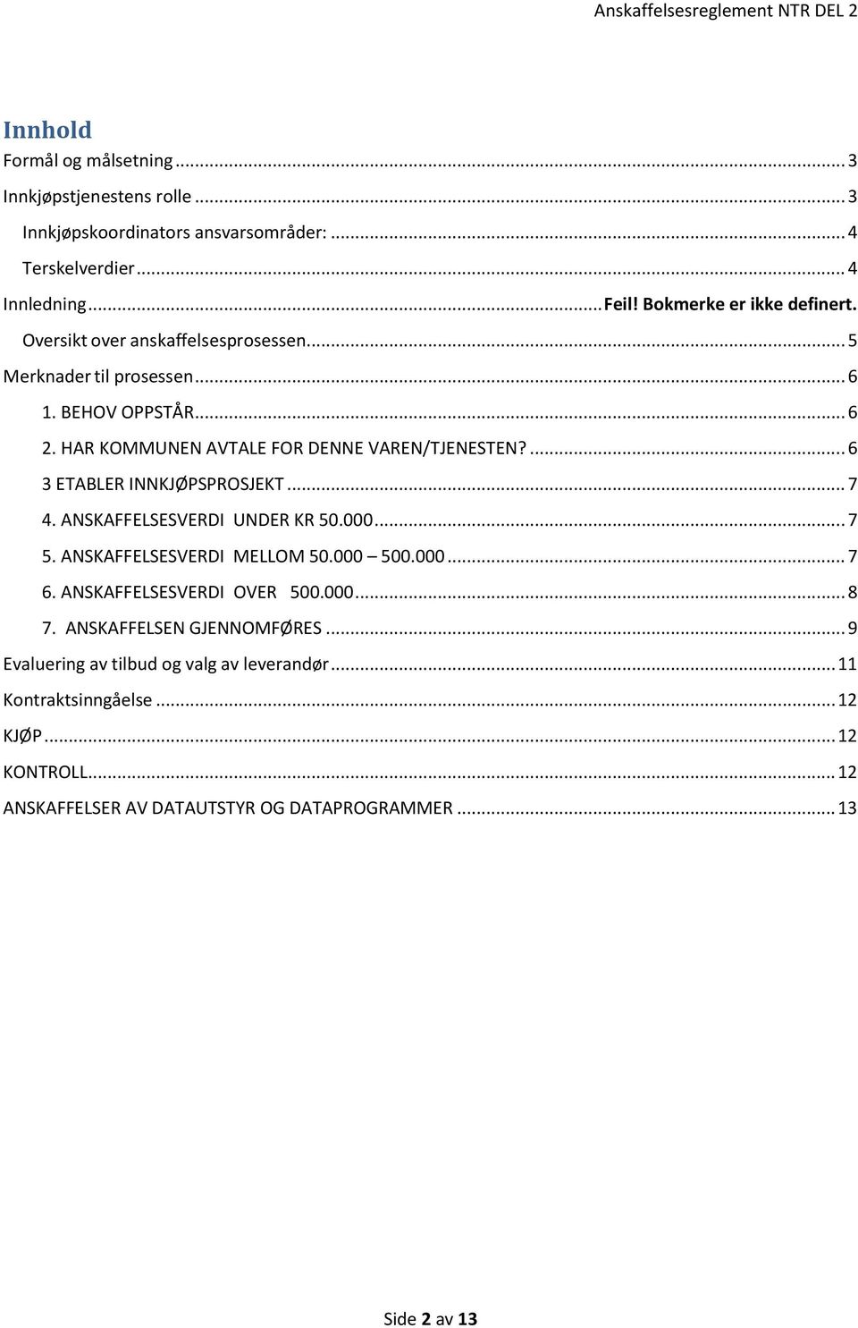 ... 6 3 ETABLER INNKJØPSPROSJEKT... 7 4. ANSKAFFELSESVERDI UNDER KR 50.000... 7 5. ANSKAFFELSESVERDI MELLOM 50.000 500.000... 7 6. ANSKAFFELSESVERDI OVER 500.000... 8 7.