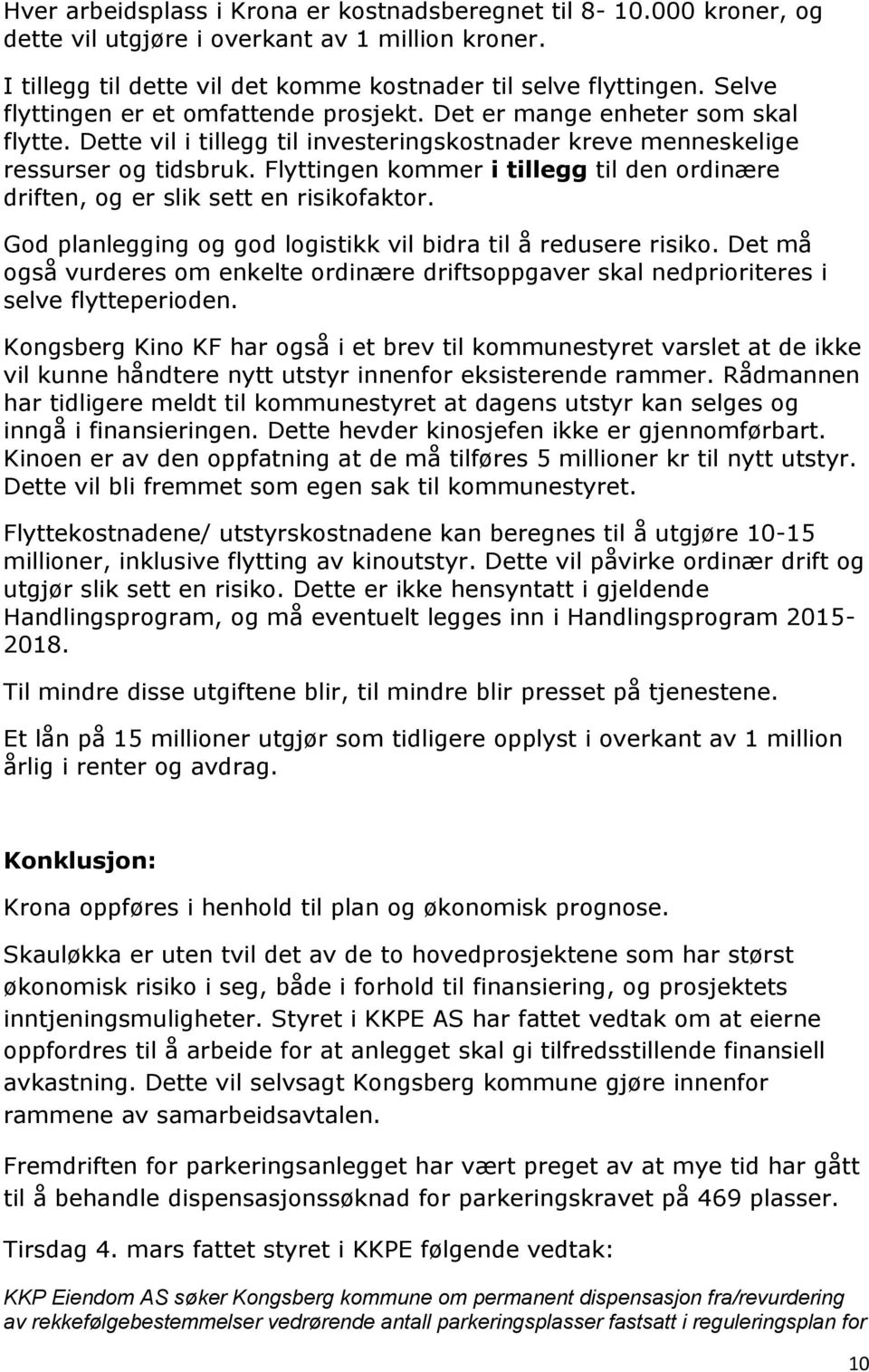 Flyttingen kommer i tillegg til den ordinære driften, og er slik sett en risikofaktor. God planlegging og god logistikk vil bidra til å redusere risiko.