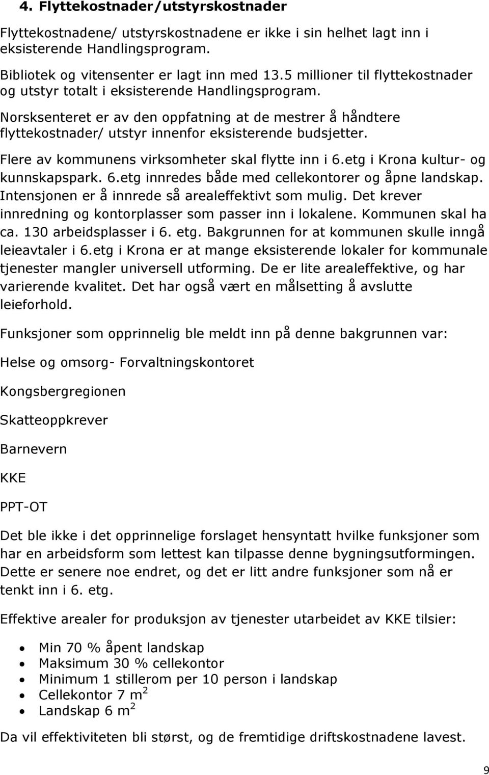 Flere av kommunens virksomheter skal flytte inn i 6.etg i Krona kultur- og kunnskapspark. 6.etg innredes både med cellekontorer og åpne landskap. Intensjonen er å innrede så arealeffektivt som mulig.