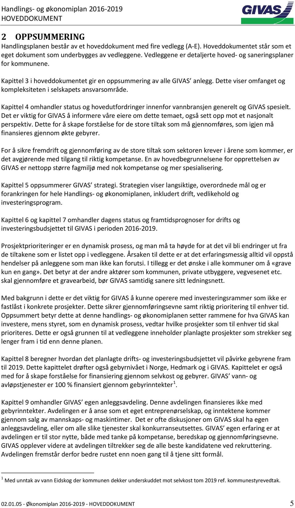 Dette viser omfanget og kompleksiteten i selskapets ansvarsområde. Kapittel 4 omhandler status og hovedutfordringer innenfor vannbransjen generelt og GIVAS spesielt.