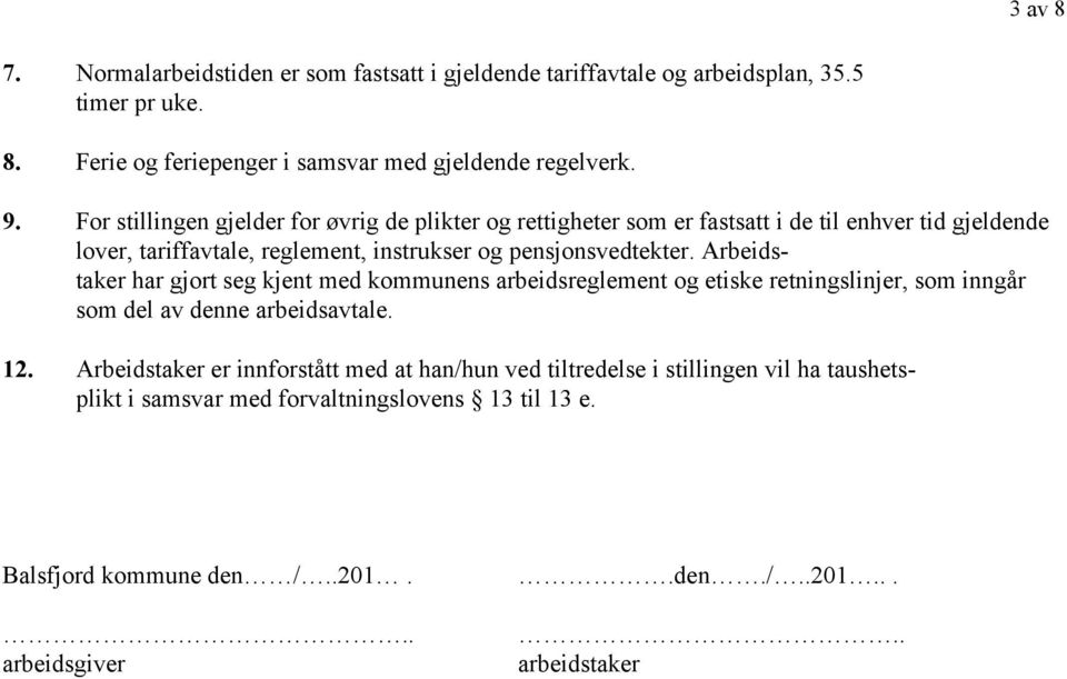 Arbeidstaker har gjort seg kjent med kommunens arbeidsreglement og etiske retningslinjer, som inngår som del av denne arbeidsavtale. 12.