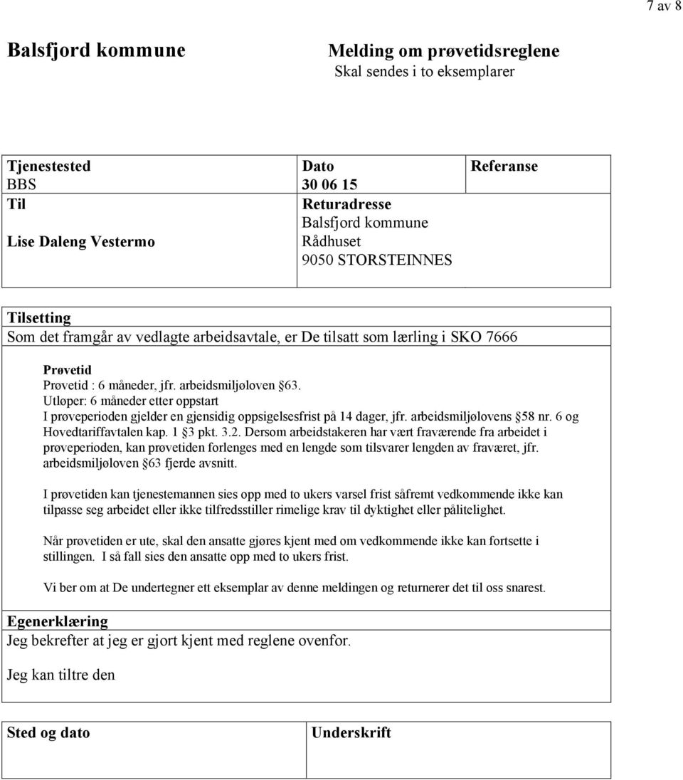 Utløper: 6 måneder etter oppstart I prøveperioden gjelder en gjensidig oppsigelsesfrist på 14 dager, jfr. arbeidsmiljølovens 58 nr. 6 og Hovedtariffavtalen kap. 1 3 pkt. 3.2.