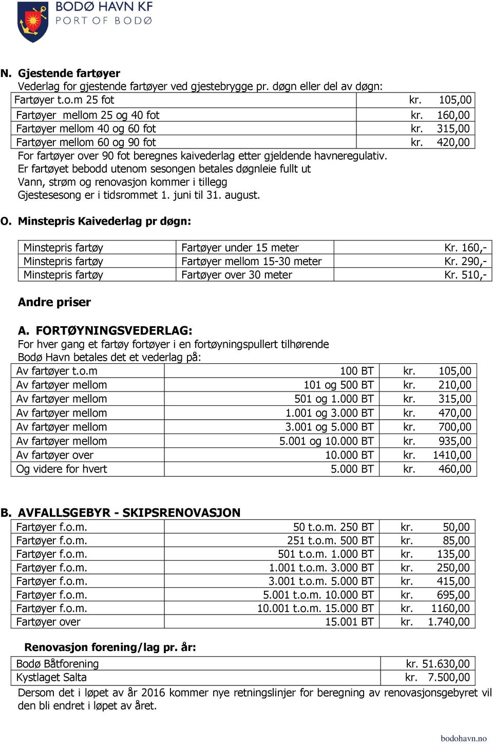 Er fartøyet bebodd utenom sesongen betales døgnleie fullt ut Vann, strøm og renovasjon kommer i tillegg Gjestesesong er i tidsrommet 1. juni til 31. august. O.