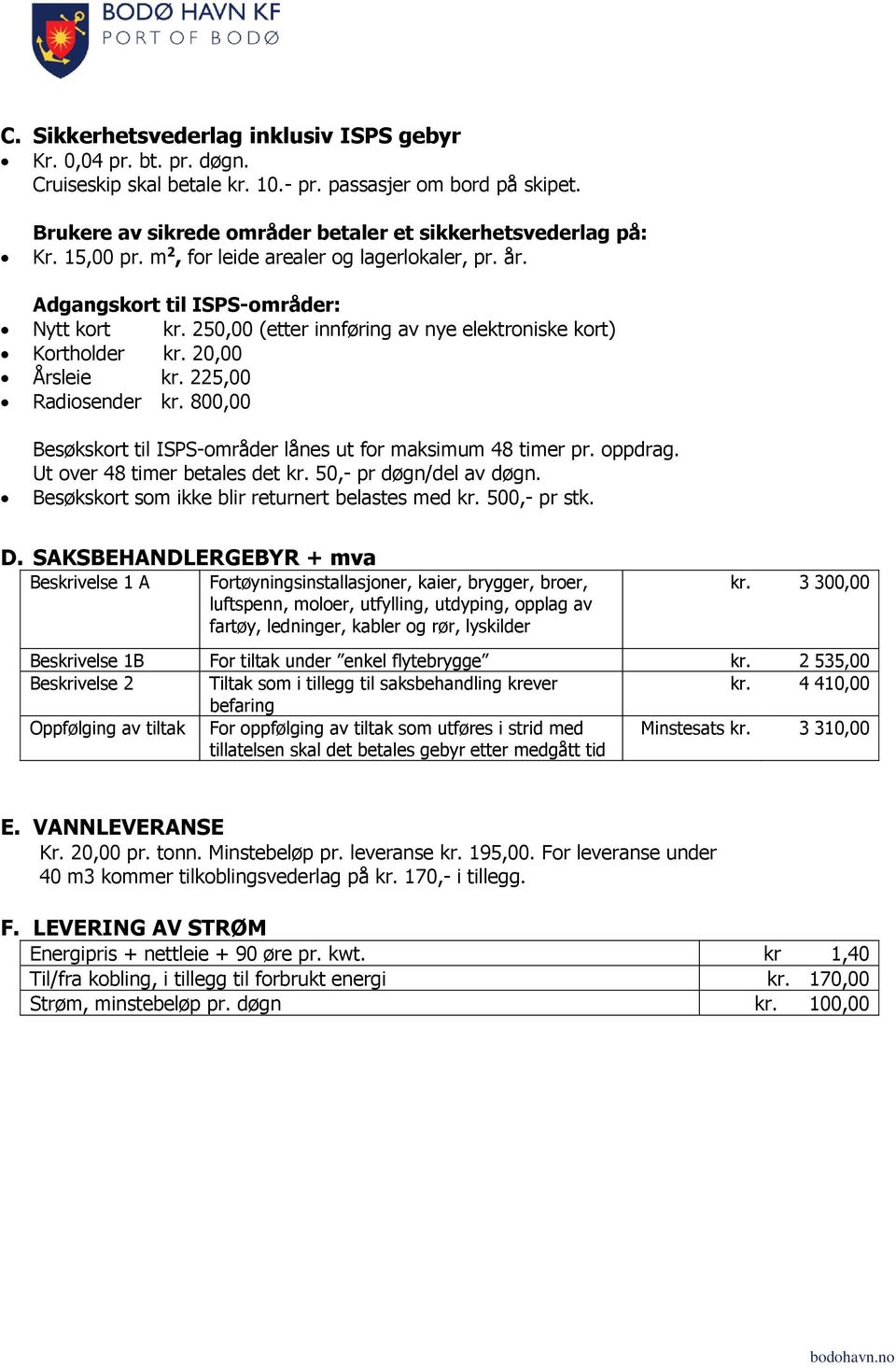 225,00 Radiosender kr. 800,00 Besøkskort til ISPS-områder lånes ut for maksimum 48 timer pr. oppdrag. Ut over 48 timer betales det kr. 50,- pr døgn/del av døgn.