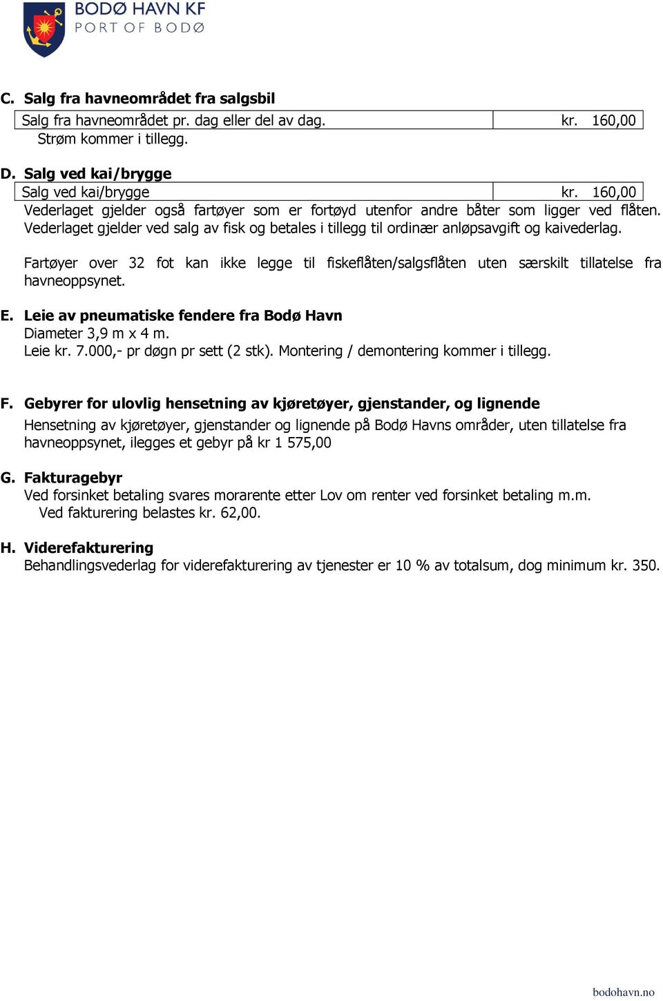 Fartøyer over 32 fot kan ikke legge til fiskeflåten/salgsflåten uten særskilt tillatelse fra havneoppsynet. E. Leie av pneumatiske fendere fra Bodø Havn Diameter 3,9 m x 4 m. Leie kr. 7.