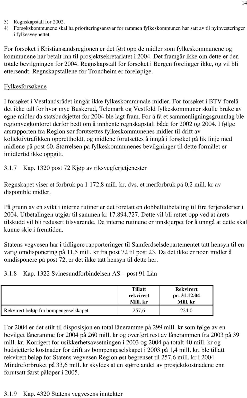 Regnskapstall for forsøket i Bergen foreligger ikke, og vil bli ettersendt. Regnskapstallene for Trondheim er foreløpige.