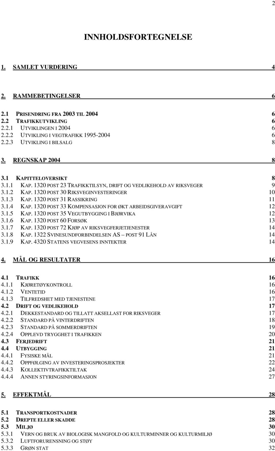 1320 POST 33 KOMPENSASJON FOR ØKT ARBEIDSGIVERAVGIFT 12 3.1.5 KAP. 1320 POST 35 VEGUTBYGGING I BJØRVIKA 12 3.1.6 KAP. 1320 POST 60 FORSØK 13 3.1.7 KAP. 1320 POST 72 KJØP AV RIKSVEGFERJETJENESTER 14 3.