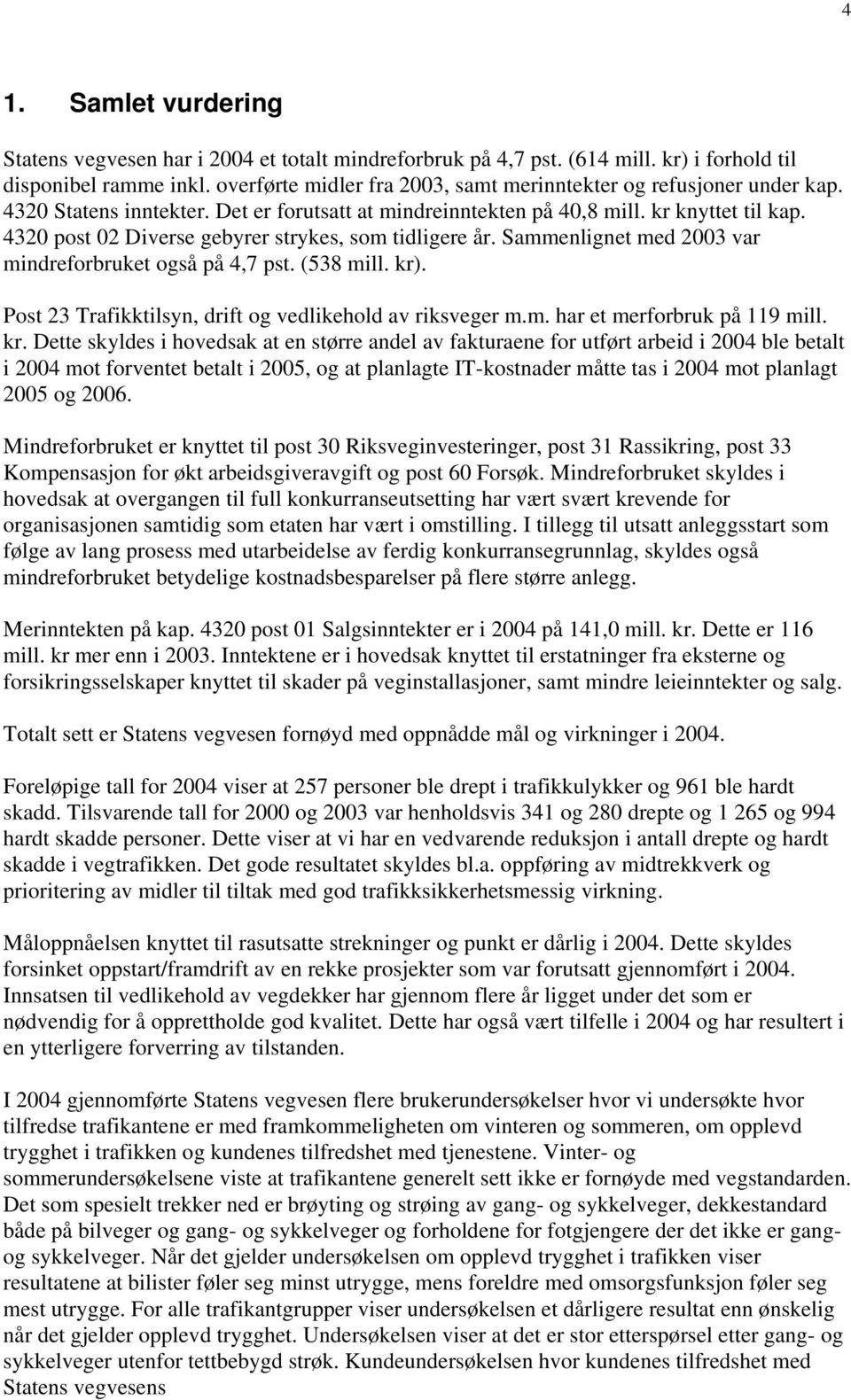 4320 post 02 Diverse gebyrer strykes, som tidligere år. Sammenlignet med 2003 var mindreforbruket også på 4,7 pst. (538 mill. kr). Post 23 Trafikktilsyn, drift og vedlikehold av riksveger m.m. har et merforbruk på 119 mill.