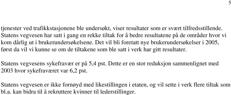 Det vil bli foretatt nye brukerundersøkelser i 2005, først da vil vi kunne se om de tiltakene som ble satt i verk har gitt resultater.