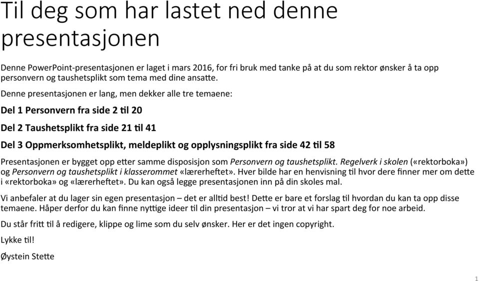 Denne presentasjonen er lang, men dekker alle tre temaene: Del 1 Personvern fra side 2 1l 20 Del 2 Taushetsplikt fra side 21 1l 41 Del 3 Oppmerksomhetsplikt, meldeplikt og opplysningsplikt fra side